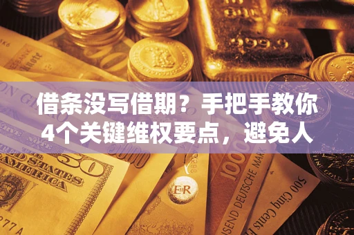 北京借条没写借期？手把手教你4个关键维权要点，避免人财两空