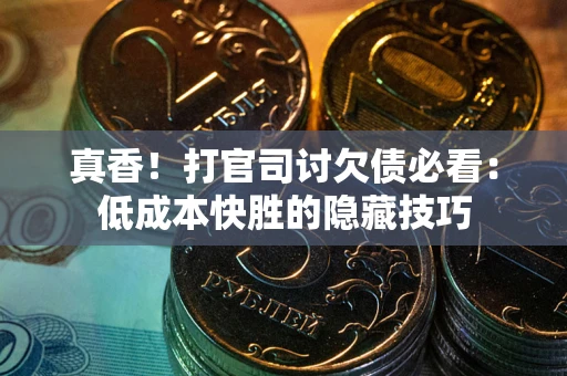 北京真香！打官司讨欠债必看：低成本快胜的隐藏技巧