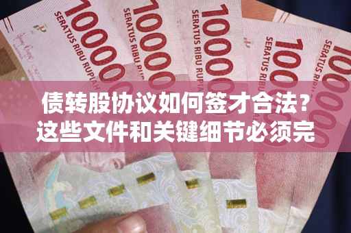 北京债转股协议如何签才合法？这些文件和关键细节必须完整