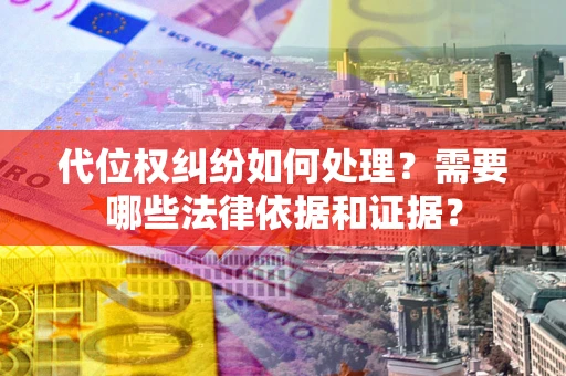 北京代位权纠纷如何处理？需要哪些法律依据和证据？