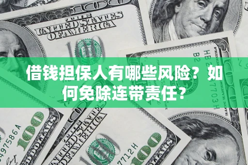 北京借钱担保人有哪些风险？如何免除连带责任？