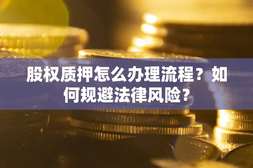 北京股权质押怎么办理流程？如何规避法律风险？