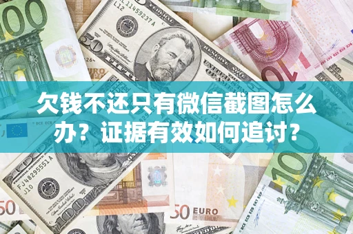 北京欠钱不还只有微信截图怎么办？证据有效如何追讨？
