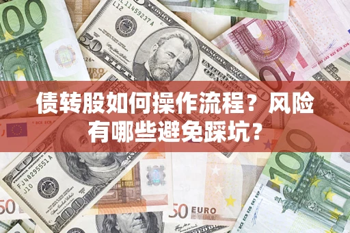 北京债转股如何操作流程?风险有哪些避免踩坑? 北京债转股如何操作流程?风险有哪些避免踩坑?