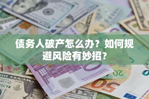 北京债务人破产怎么办？如何规避风险有妙招？