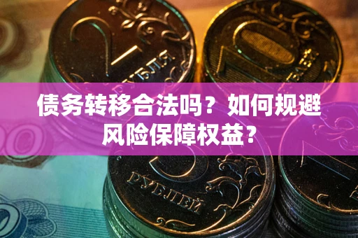 北京债务转移合法吗？如何规避风险保障权益？