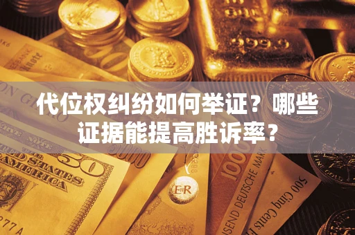 北京代位权纠纷如何举证？哪些证据能提高胜诉率？