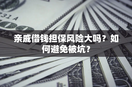 北京亲戚借钱担保风险大吗？如何避免被坑？