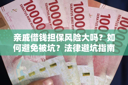 北京亲戚借钱担保风险大吗？如何避免被坑？法律避坑指南