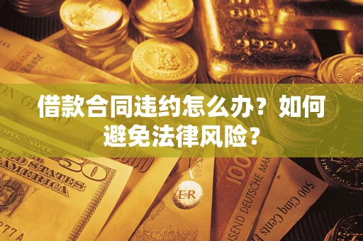 北京借款合同违约怎么办？如何避免法律风险？