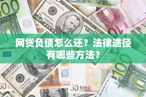 北京网贷负债怎么还？法律途径有哪些方法？