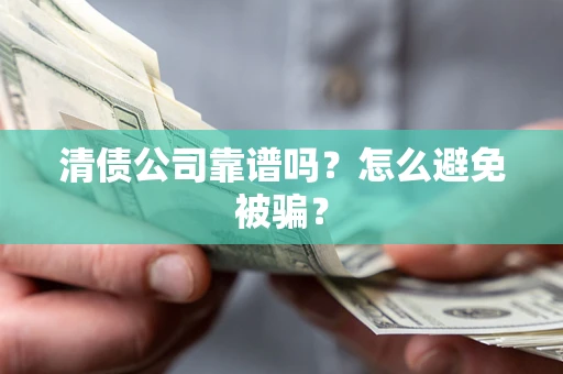 北京清债公司靠谱吗？怎么避免被骗？