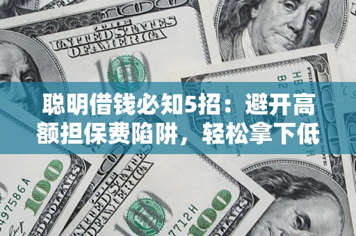 北京聪明借钱必知5招：避开高额担保费陷阱，轻松拿下低息贷款