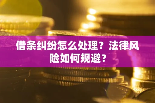 北京借条纠纷怎么处理？法律风险如何规避？