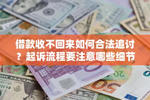 北京借款收不回来如何合法追讨？起诉流程要注意哪些细节？