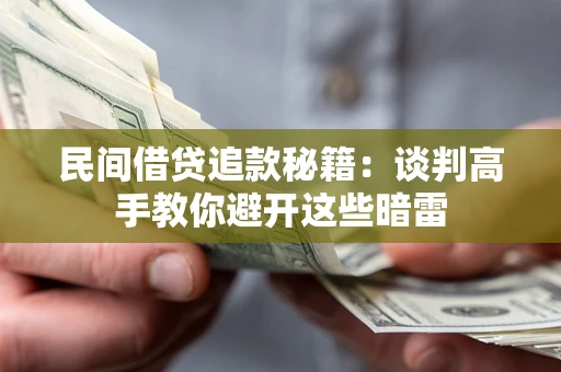 北京民间借贷追款秘籍：谈判高手教你避开这些暗雷