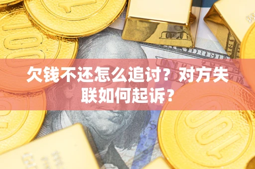 北京欠钱不还怎么追讨？对方失联如何起诉？