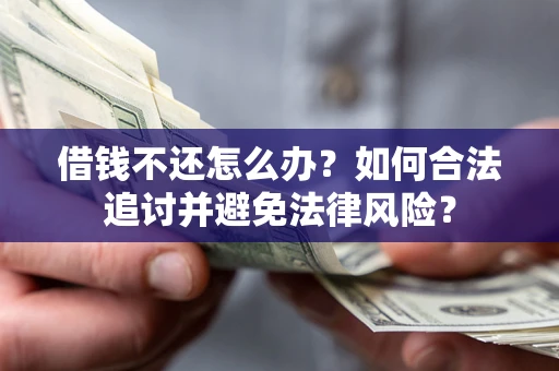 北京借钱不还怎么办？如何合法追讨并避免法律风险？