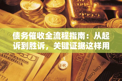 北京债务催收全流程指南：从起诉到胜诉，关键证据这样用