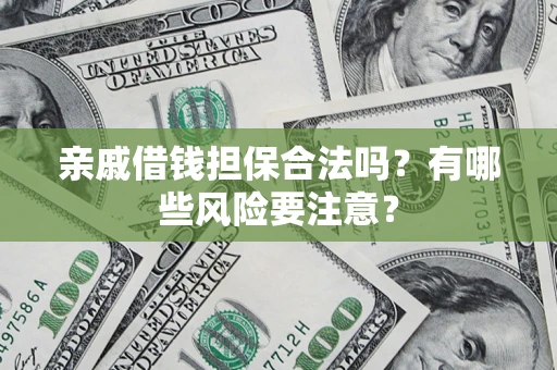 北京亲戚借钱担保合法吗？有哪些风险要注意？