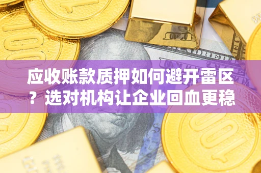 北京应收账款质押如何避开雷区？选对机构让企业回血更稳
