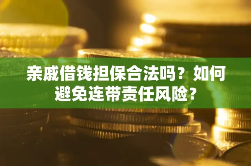 北京亲戚借钱担保合法吗？如何避免连带责任风险？