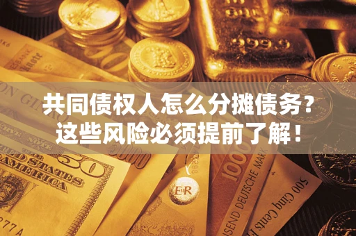 北京共同债权人怎么分摊债务？这些风险必须提前了解！