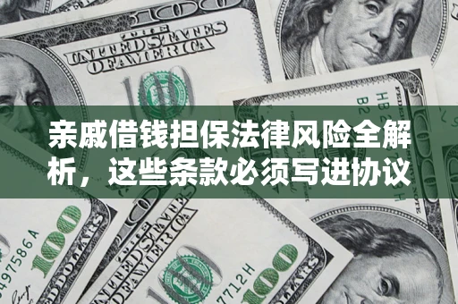 北京亲戚借钱担保法律风险全解析，这些条款必须写进协议