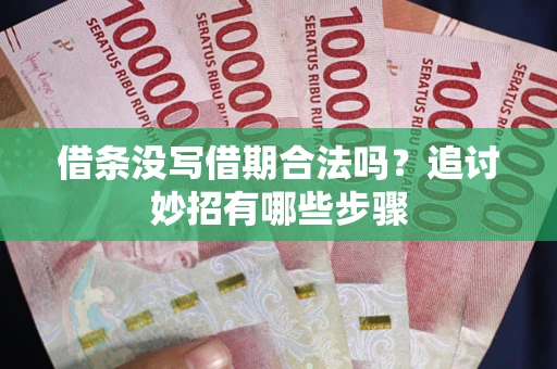 北京借条没写借期合法吗？追讨妙招有哪些步骤