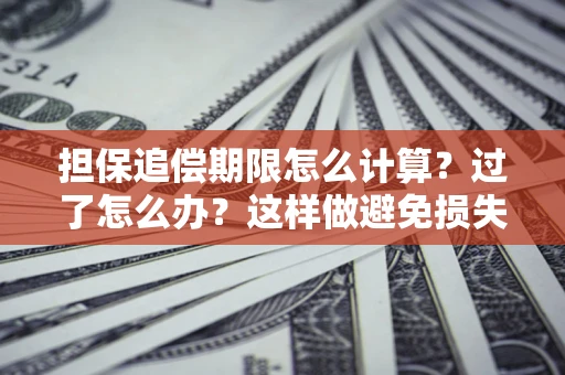 北京担保追偿期限怎么计算？过了怎么办？这样做避免损失！