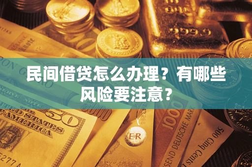 北京民间借贷怎么办理？有哪些风险要注意？