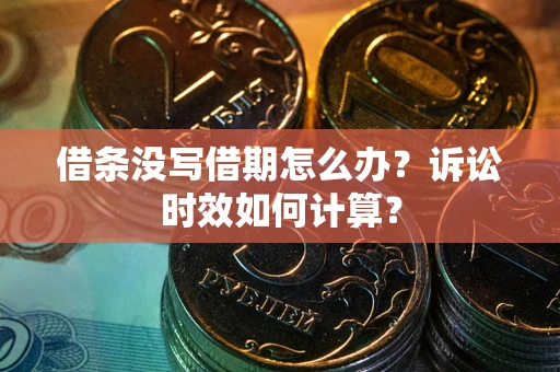 北京借条没写借期怎么办？诉讼时效如何计算？