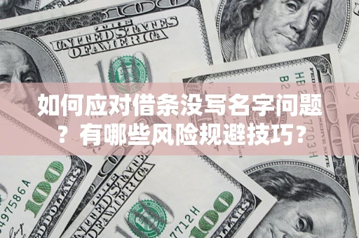 北京如何应对借条没写名字问题？有哪些风险规避技巧？