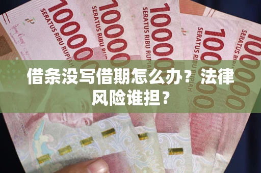 北京借条没写借期怎么办？法律风险谁担？