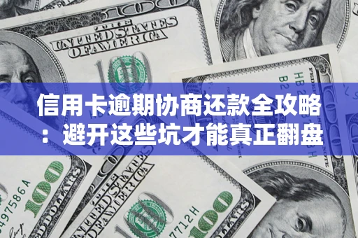 北京信用卡逾期协商还款全攻略：避开这些坑才能真正翻盘